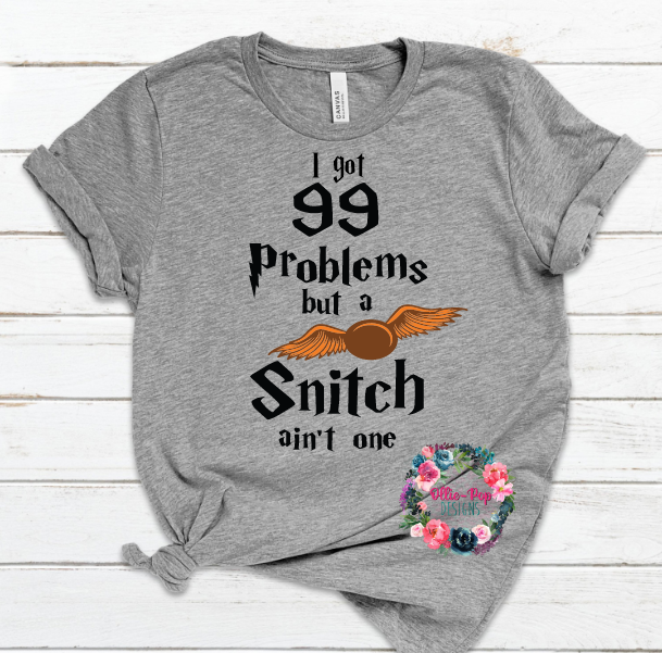 I got 99 problems and a snitch aint one - Tee
