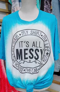 It’s all messy - Bleached Tee