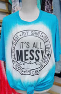 It’s all messy - Bleached Tee