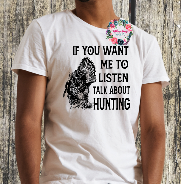 If you want me to listen talk about hunting (Turkey)