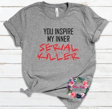 Load image into Gallery viewer, You inspire my inner serial killer
