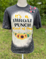 It's a Throat Punch Kind of Day Tee - BLEACHED