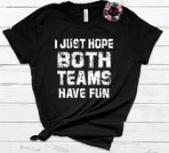 I just hope both teams have fun Tee