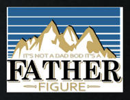 It's Not a Dad Bod, It's a Father Figure Tee