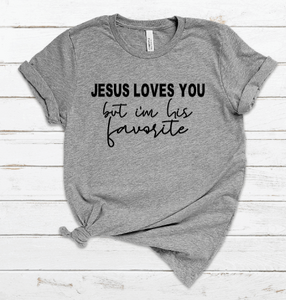 Jesus loves you but I'm his favorite