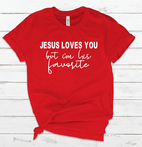 Jesus loves you but I'm his favorite