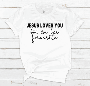 Jesus loves you but I'm his favorite