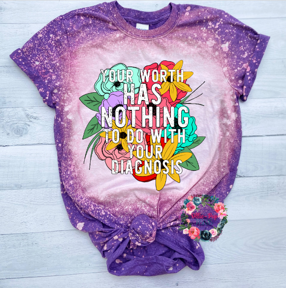 Your worth has nothing to do with your diagnosis - BLEACHED TEE